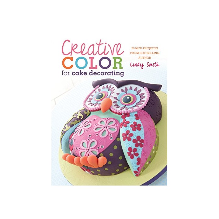 Creative Color for Cake Decorating: 20 New Projects from Bestselling Author Lindy Smith